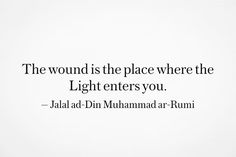 a quote from jaala ad din muhamad - rumi about the place where the light enters you