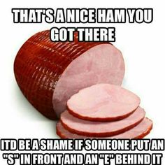 sliced ham on a white background with caption that says, that's nice ham you got there it'd be a shame if someone put an