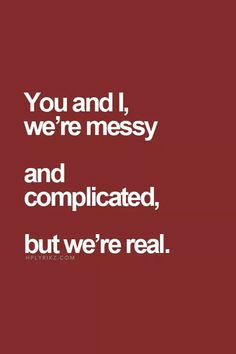 the quote you and i, we're messy and complicated, but we're real