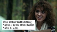 a woman who once was afraid of being perceved as gay often you don't receive her as say