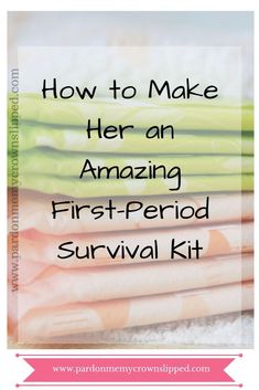 how to make her an amazing first - period survival kit