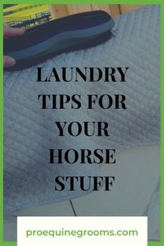 the words laundry tips for your horse stuff are in front of a pair of shoes