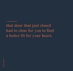 a quote that reads, that door that just closed had to close for you to find a better fit for your heart