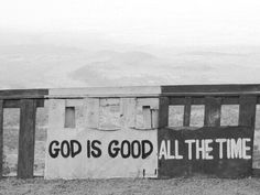 a black and white photo with the words god is good all the time