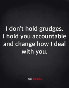 the quote i don't hold grudges, i hold you accountable and change how i deal with you