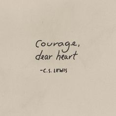 a piece of paper with the words courage, dear heart and c s lewis on it