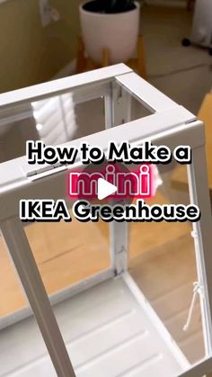 an image of how to make a mini ikea greenhouse