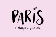 the word paris is always a good idea written in black ink on a pink background