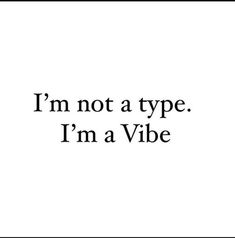 the words i'm not a type, i'm a vibe