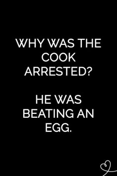 a black and white photo with the words, why was the cook dressed? he was beating an egg