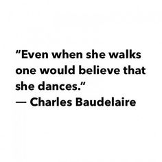 a quote from charles baudelaie about even when she walks one would believe that she dances