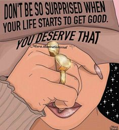 a woman holding a gold ring in front of her face with the caption, don't be so surprised when your life starts to get good you observe that