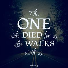 the one who died for us is also walks with us on the road to heaven