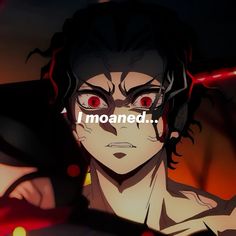 an anime character with red eyes and the words i moaned