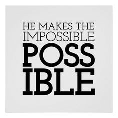 a black and white poster with the words he makes the impossible possible to be possible