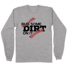 a long sleeve t - shirt with the words rub some dirt on it in black