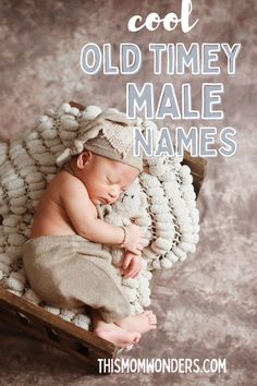 a baby is sleeping in a crate with the words cool old timey male names