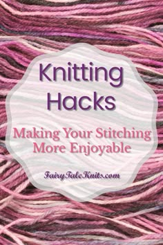 knitting hacks with text overlay that reads, making your stitching more enjoyable