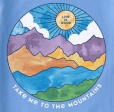 a blue t - shirt with the words take me to the mountains written on it