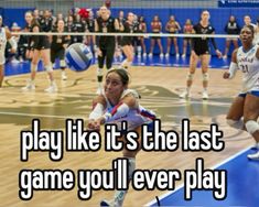 some girls playing volleyball on a court with the words play like it's the last game you'll ever play