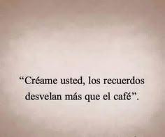 an image of a quote written in spanish on a white background with the words cream used, los recuerdos desvelan mas quel cafe