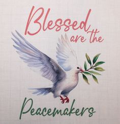 a white dove with an olive branch in its beak and the words, blessed are the peacemakers