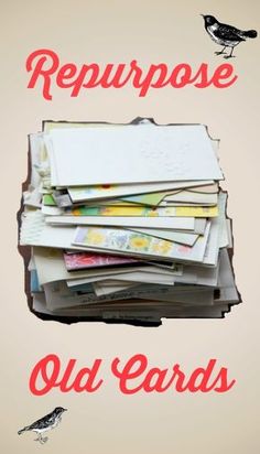 a pile of mail sitting on top of a table next to a bird and the words repurpose old cards