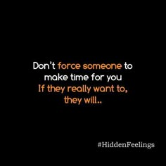 a quote that reads, don't force someone to make time for you if they really want to, they will