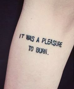 a tattoo saying it was a pleasure to burn