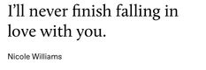 a quote that says i'll never finish falling in love with you