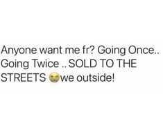 the text on this tweet reads, anyone want me if going once going twice sold to the streets we outside