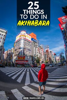 a person standing in the middle of a crosswalk with buildings behind them and text overlay that reads 25 things to do in akihabra