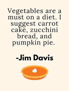 an orange pie with the words, vegetables are a must on a diet i suggest carrot cake zucchini bread and pumpkin pie