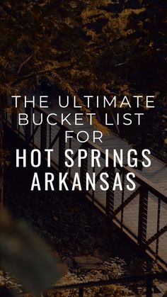 the ultimate bucket list for hot springs, arkanas and other things to do