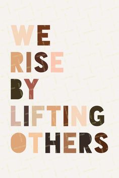 the words we rise by lifting others up in different colors and font styles on a white background