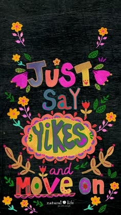 the words just say likes and move on are painted in bright colors with flowers around it