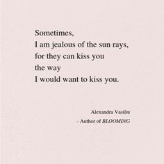 an image with the quote sometimes, i am jealous of the sun rays, for they can kiss you the way i would want to kiss you