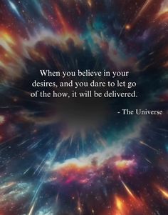 an image with the quote, when you believe in your desireds, and you dare to let go of it how, it will be delivered