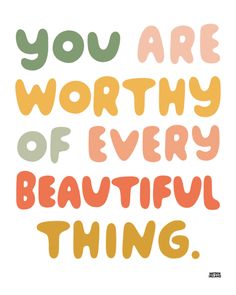 the words you are worthy of every beautiful thing on a white background with multicolored lettering