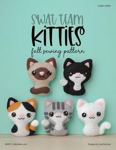 there are several small stuffed animals on the table with text overlay that reads, swatteam kitties felt sewing pattern