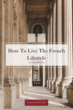 the inside of an old building with columns and windows, text overlay reads how to live the french lifestyle