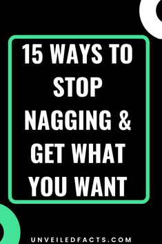 When you can’t seem to have a productive talk without shifting blame away from yourself or when you feel the need to talk your partner down at every turn, you’re nagging. In the long run, whatever you needed to achieve will end up futile. These are 15 ways to stop nagging and get what you want. They are highlighted below: Interpersonal Communication, Feeling Insecure, Ways To Communicate, Distance Relationship, Get What You Want, Conflict Resolution, Life Tips