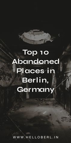 an abandoned building with the words top 10 abandoned places in berlin, germany on it