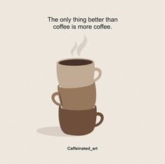 two coffee cups stacked on top of each other with the caption, the only thing better than coffee is more coffee