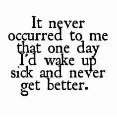 It never occurred to me.... Disease Quote, Chronic Fatigue, Health Quotes