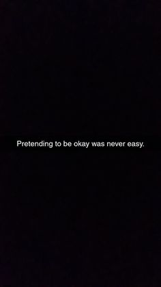 a black background with the words pretending to be okay was never easy