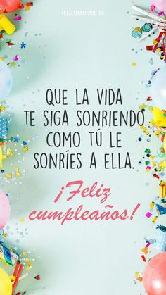 a birthday card with balloons and confetti on the bottom reads, que lavida te siga sonrienndo como