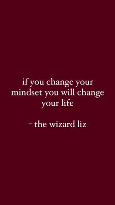 a quote that reads if you change your minds you will change your life - the wizard liz