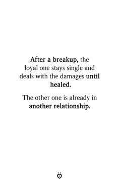 the quote after a break up, the loyal one stay single and deal with the damage until he's healed