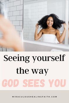 a woman brushing her hair in front of a mirror with the words seeing yourself the way god sees you